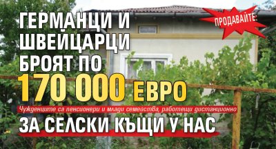 Продавайте: Германци и швейцарци броят по 170 000 евро за селски къщи у нас