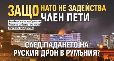 Защо НАТО не задейства Член пети след падането на руския дрон в Румъния?