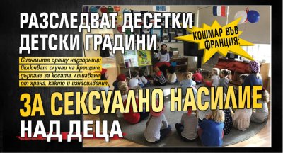 Кошмар във Франция: Разследват десетки детски градини за сексуално насилие над деца 