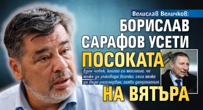 Велислав Величков: Борислав Сарафов усети посоката на вятъра