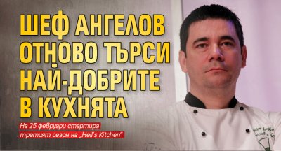 Шеф Ангелов отново търси най-добрите в кухнята
