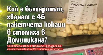 Кой е българинът, хванат с 46 пакетчета кокаин в стомаха в Доминикана?