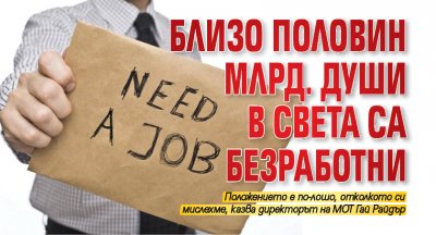 Близо половин млрд. души в света са безработни