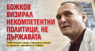 Божков визирал некомпетентни политици, не държавата 