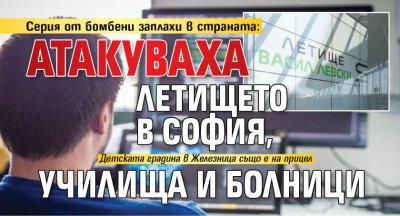 Серия от бомбени заплахи в страната: Атакуваха летището в София, училища и болници