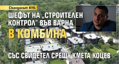 Скандалът КУБ: Шефът на "Строителен контрол" във Варна в комбина със свидетел срещу кмета Коцев