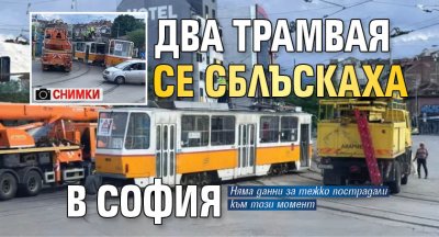 Два трамвая се сблъскаха в София (Снимки)