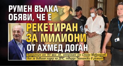 Румен Вълка обяви, че е рекетиран за милиони от Ахмед Доган