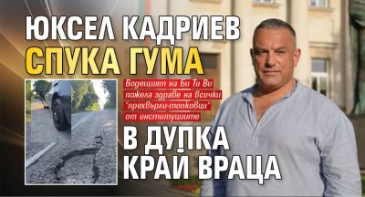 Юксел Кадриев спука гума в дупка край Враца
