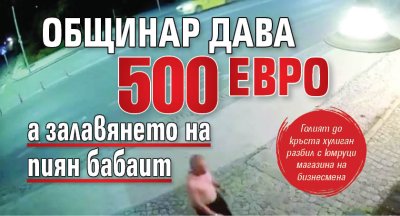 Общинар дава 500 евро за залавянето на пиян бабаит