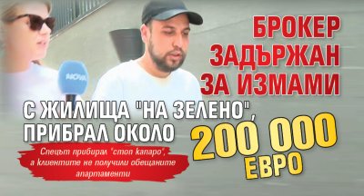 Брокер задържан за измами с жилища "на зелено", прибрал около 200 000 евро 