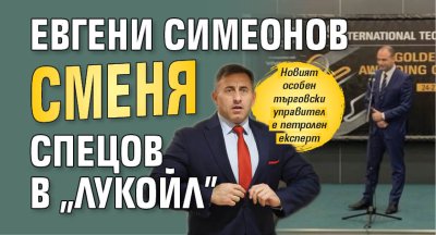 Евгени Симеонов сменя Спецов в "Лукойл" 