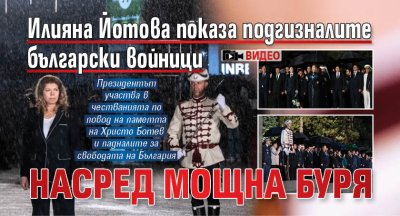 Илияна Йотова показа подгизналите български войници насред мощна буря (Видео)