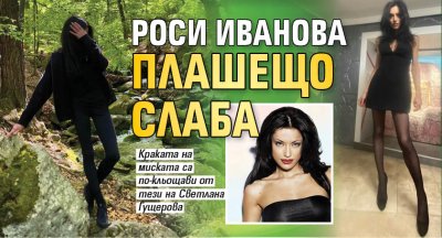 Роси Иванова плашещо слаба