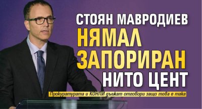 Стоян Мавродиев нямал запориран нито цент 