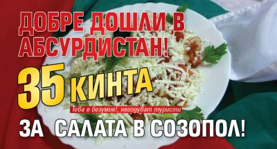 Добре дошли в Абсурдистан! 35 кинта за салата в Созопол!