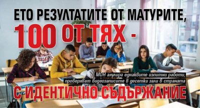Ето резултатите от матурите, 100 от тях - с идентично съдържание
