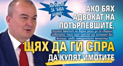 Абровски за "Баба Алино": Ако бях адвокат на "ужилените", щях да ги спра да купят имотите 