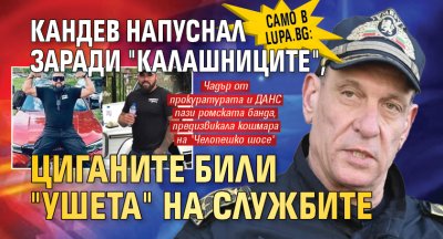 Само в Lupa.bg: Кандев напуснал заради "Калашниците", циганите били "ушета" на службите