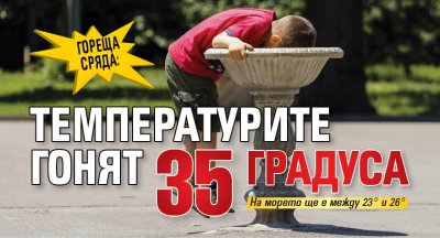 Гореща сряда: Температурите гонят 35 градуса
