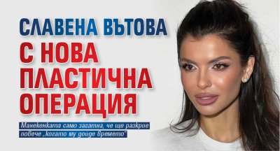 Славена Вътова с нова пластична операция