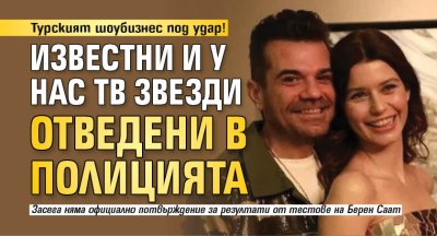 Турският шоубизнес под удар! Известни и у нас ТВ звезди отведени в полицията