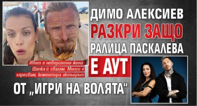 Димо Алексиев разкри защо Ралица Паскалева е аут от &bdquo;Игри на волята&ldquo;