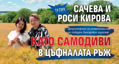 Ту-тууу: Сачева и Роси Кирова като самодиви в цъфналата ръж 