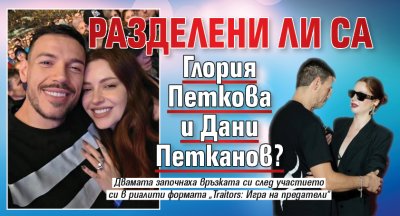 Разделени ли са Глория Петкова и Дани Петканов?