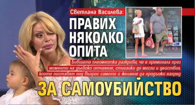 Светлана Василева: Правих няколко опита за самоубийство