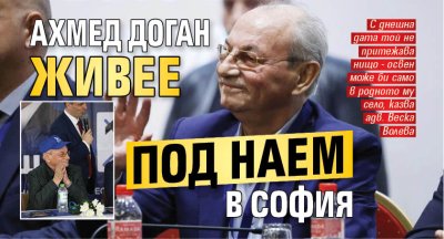Ахмед Доган живее под наем в София 