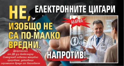 АЛАРМА: Не, електронните цигари изобщо не са по-малко вредни. Напротив!