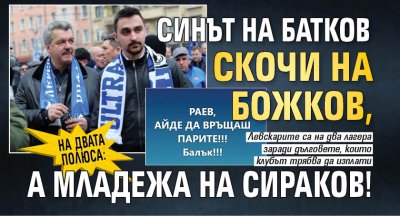 На двата полюса: Синът на Батков скочи на Божков, а Младежа на Сираков!
