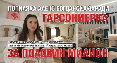 Попиляха Алекс Богданска заради гарсониерка за половин милион (Снимки)