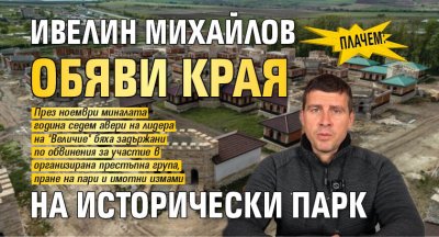 ПЛАЧЕМ: Ивелин Михайлов обяви края на Исторически парк