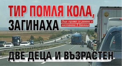 ТИР помля кола, загинаха две деца и възрастен