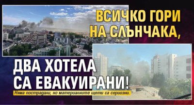 Всичко гори на Слънчака, два хотела са евакуирани!