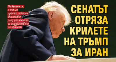 Сенатът отряза крилете на Тръмп за Иран