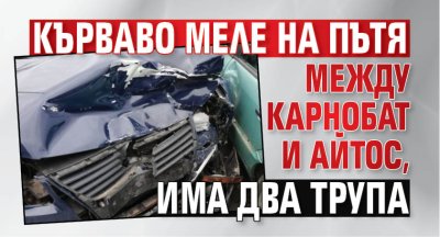 Кърваво меле на пътя между Карнобат и Айтос, има два трупа