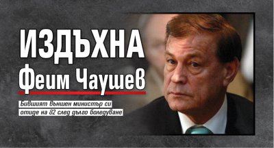 Издъхна Феим Чаушев