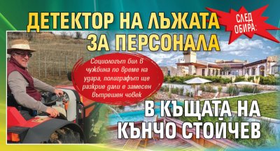 След обира: Детектор на лъжата за персонала в къщата на Кънчо Стойчев