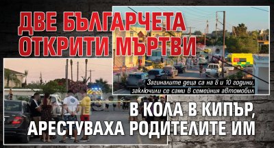 Две българчета открити мъртви в кола в Кипър, арестуваха родителите им