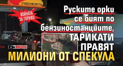 Войната за гориво: Руските орки се бият по бензиностанциите, тарикати правят милиони от спекула (ВИДЕО)