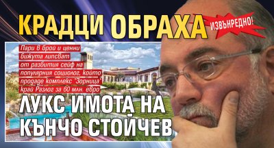 ИЗВЪНРЕДНО! Крадци обраха лукс имота на Кънчо Стойчев 