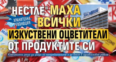 Хранителна революция: "Нестле" маха всички изкуствени оцветители от продуктите си