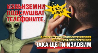 В НАСА ги напече: Извънземни подслушват телефоните, така ще ги изловим