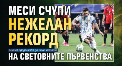 Меси счупи нежелан рекорд на световните първенства