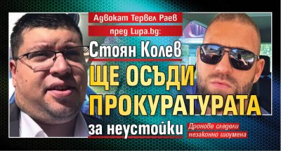Адвокат Тервел Раев пред Lupa.bg: Стоян Колев ще осъди Прокуратурата за неустойки