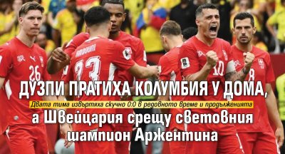 Дузпи пратиха Колумбия у дома, а Швейцария срещу световния шампион Аржентина 