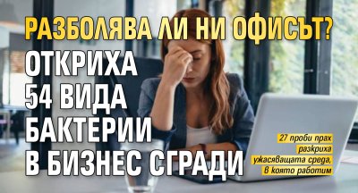 Разболява ли ни офисът? Откриха 54 вида бактерии в бизнес сгради